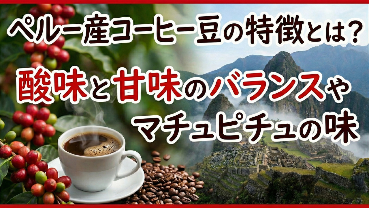 ペルー産コーヒー豆の特徴とは?酸味と甘味のバランスやマチュピチュの味
